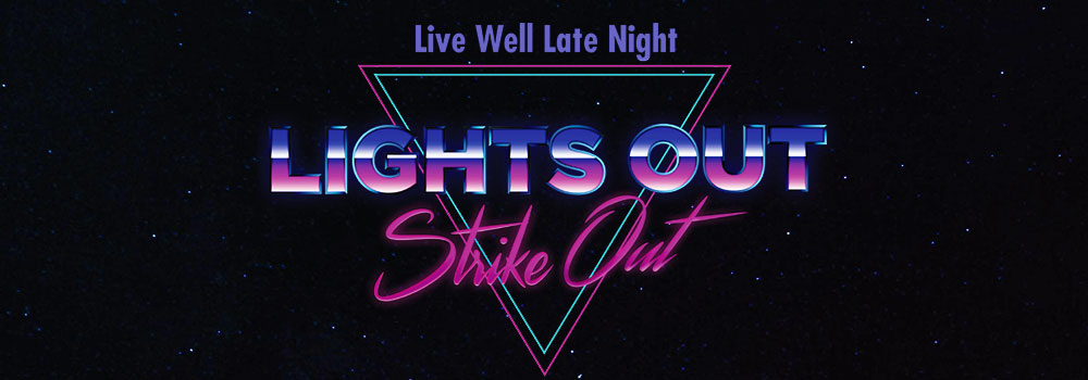 Live Well Late Night: Lights Out Strike Out 